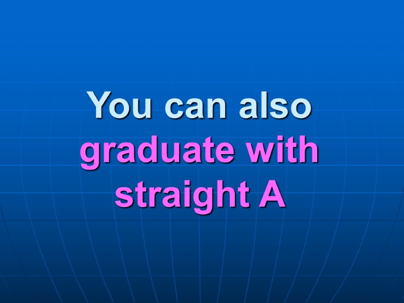 You can also graduate with straight A